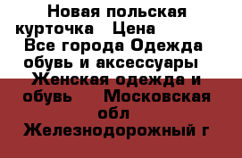 Новая польская курточка › Цена ­ 2 000 - Все города Одежда, обувь и аксессуары » Женская одежда и обувь   . Московская обл.,Железнодорожный г.